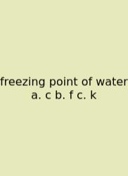 Freezing Point Of Water A. C B. F C. K