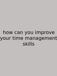 How Can You Improve Your Time Management Skills