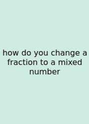 How Do You Change A Fraction To A Mixed Number