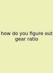 How Do You Figure Out Gear Ratio