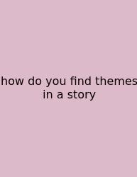 How Do You Find Themes In A Story
