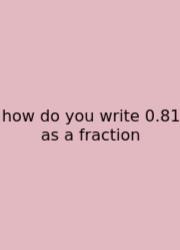 How Do You Write 0.81 As A Fraction