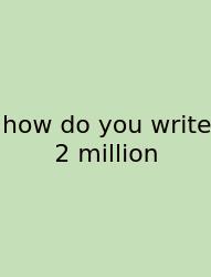 How Do You Write 2 Million
