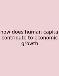 How Does Human Capital Contribute To Economic Growth