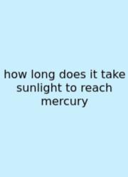 How Long Does It Take Sunlight To Reach Mercury
