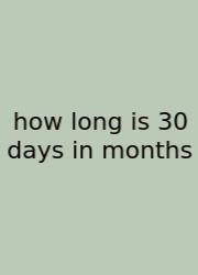 How Long Is 30 Days In Months