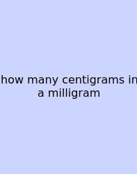How Many Centigrams In A Milligram