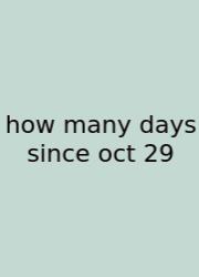 How Many Days Since Oct 29