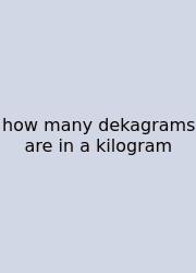 How Many Dekagrams Are In A Kilogram