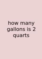 How Many Gallons Is 2 Quarts