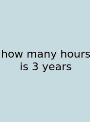 How Many Hours Is 3 Years