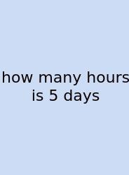 How Many Hours Is 5 Days