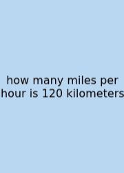 How Many Miles Per Hour Is 120 Kilometers