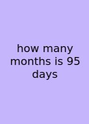 How Many Months Is 95 Days