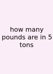 How Many Pounds Are In 5 Tons