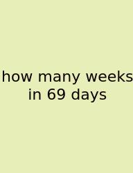 How Many Weeks In 69 Days