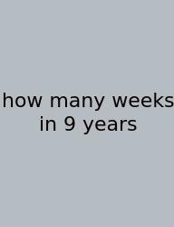 How Many Weeks In 9 Years