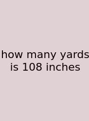 How Many Yards Is 108 Inches