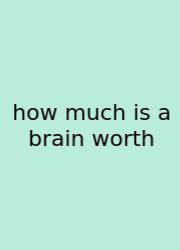 How Much Is A Brain Worth