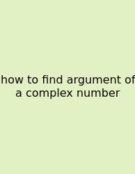 How To Find Argument Of A Complex Number