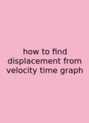How To Find Displacement From Velocity Time Graph