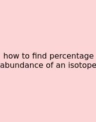 How To Find Percentage Abundance Of An Isotope