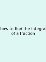 How To Find The Integral Of A Fraction