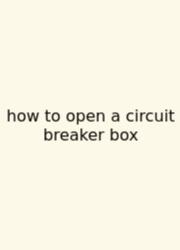 How To Open A Circuit Breaker Box