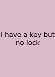 I Have A Key But No Lock