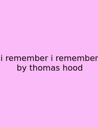 I Remember I Remember By Thomas Hood