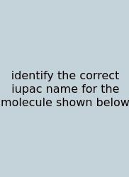 Identify The Correct Iupac Name For The Molecule Shown Below