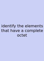 Identify The Elements That Have A Complete Octet