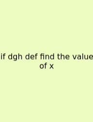 If Dgh Def Find The Value Of X
