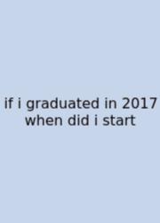 If I Graduated In 2017 When Did I Start