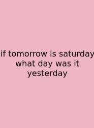 If Tomorrow Is Saturday What Day Was It Yesterday