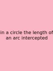 In A Circle The Length Of An Arc Intercepted