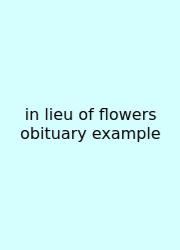 In Lieu Of Flowers Obituary Example
