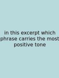 In This Excerpt Which Phrase Carries The Most Positive Tone