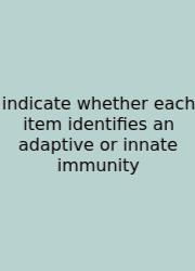 Indicate Whether Each Item Identifies An Adaptive Or Innate Immunity