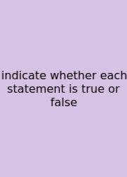 Indicate Whether Each Statement Is True Or False