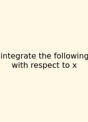 Integrate The Following With Respect To X