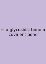 Is A Glycosidic Bond A Covalent Bond