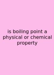 Is Boiling Point A Physical Or Chemical Property