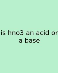 Is Hno3 An Acid Or A Base