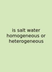 Is Salt Water Homogeneous Or Heterogeneous