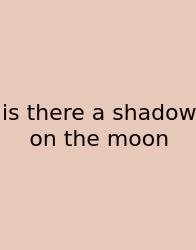 Is There A Shadow On The Moon