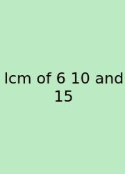 Lcm Of 6 10 And 15