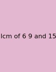 Lcm Of 6 9 And 15