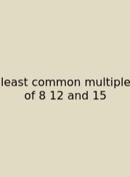 Least Common Multiple Of 8 12 And 15