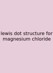 Lewis Dot Structure For Magnesium Chloride